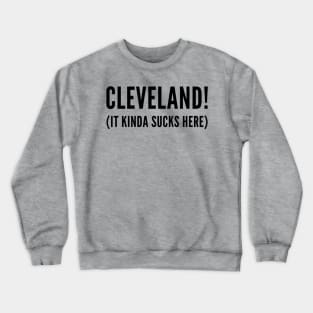 Cleveland! (It kinda sucks here) Crewneck Sweatshirt